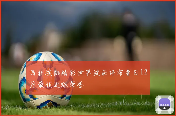 马杜埃凯精彩世界波获评布鲁日12月最佳进球荣誉