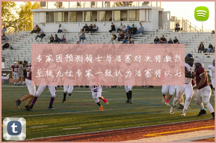 专家团预测骑士与活塞对决将激烈至极九位专家一致认为活塞将以七场胜出
