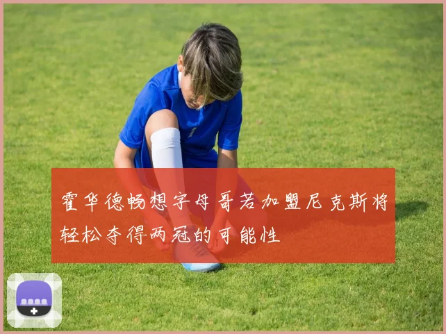 霍华德畅想字母哥若加盟尼克斯将轻松夺得两冠的可能性