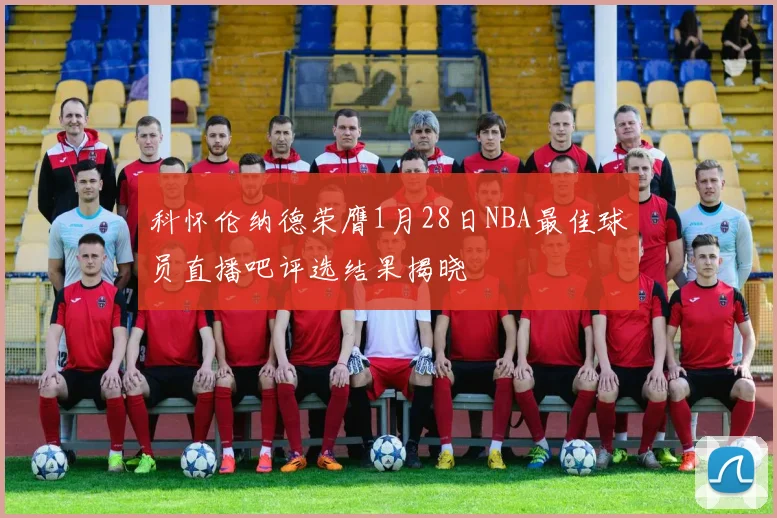 科怀伦纳德荣膺1月28日NBA最佳球员直播吧评选结果揭晓